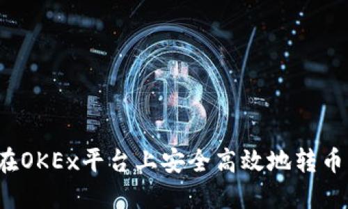 全面指南：如何在OKEx平台上安全高效地转币到其他交易平台