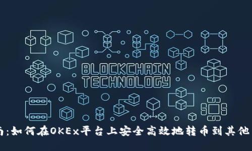 全面指南：如何在OKEx平台上安全高效地转币到其他交易平台